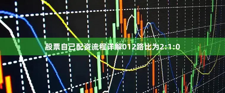 股票自己配资流程详解012路比为2:1:0