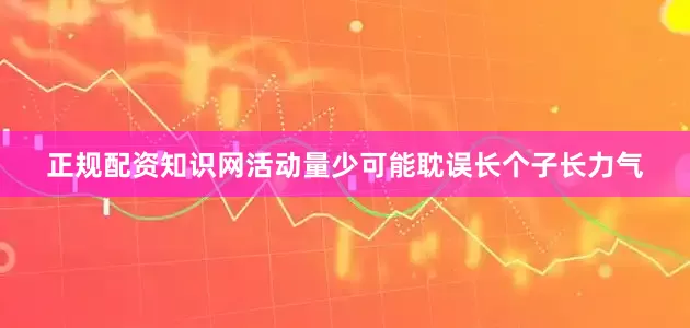 正规配资知识网活动量少可能耽误长个子长力气
