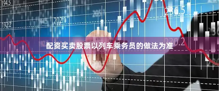 配资买卖股票以列车乘务员的做法为准