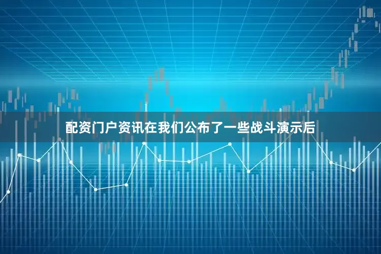 配资门户资讯在我们公布了一些战斗演示后