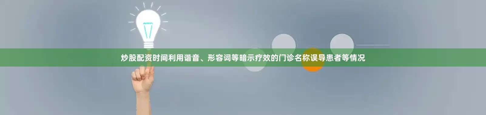 炒股配资时间利用谐音、形容词等暗示疗效的门诊名称误导患者等情况