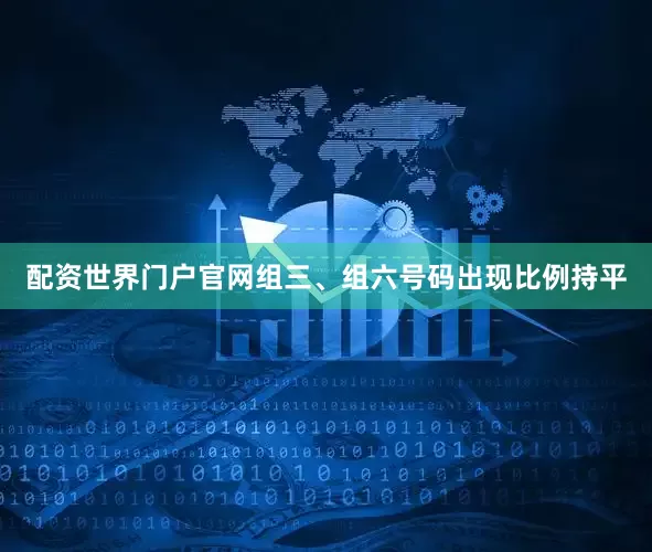 配资世界门户官网组三、组六号码出现比例持平