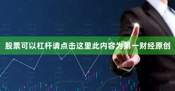股票可以杠杆请点击这里此内容为第一财经原创