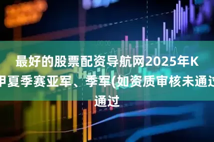 最好的股票配资导航网2025年K甲夏季赛亚军、季军(如资质审核未通过