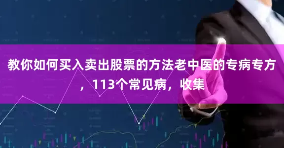 教你如何买入卖出股票的方法老中医的专病专方,113个常见病,收集