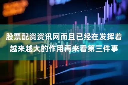 股票配资资讯网而且已经在发挥着越来越大的作用再来看第三件事